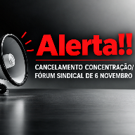 Cancelamento Concentração/ Fórum Sindical de 6 de Novembro